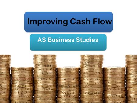 Improving Cash Flow AS Business Studies. Aims & Objectives Aim: Understand ways of improving cash flow Objectives: Identify causes of cash flow problems.