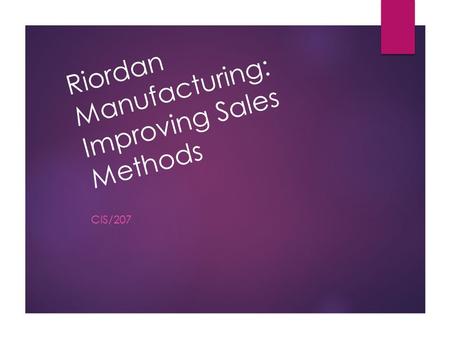 Riordan Manufacturing: Improving Sales Methods CIS/207.