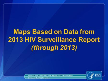 Maps Based on Data from 2013 HIV Surveillance Report (through 2013) National Center for HIV/AIDS, Viral Hepatitis, STD & TB Prevention Division of HIV/AIDS.