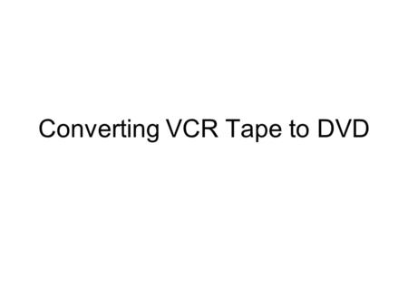 Converting VCR Tape to DVD. Care and Storage Keep tapes in a dust free environment, away from direct sunlight. Never store tapes near magnetic fields,