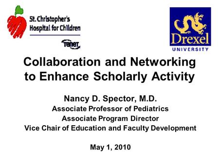 Collaboration and Networking to Enhance Scholarly Activity Nancy D. Spector, M.D. Associate Professor of Pediatrics Associate Program Director Vice Chair.