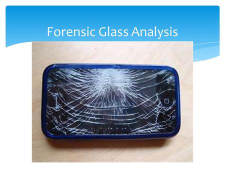 Forensic Glass Analysis. Characteristics of Glass Hard, amorphous solid Usually transparent Primarily composed of silica, with various amounts of elemental.