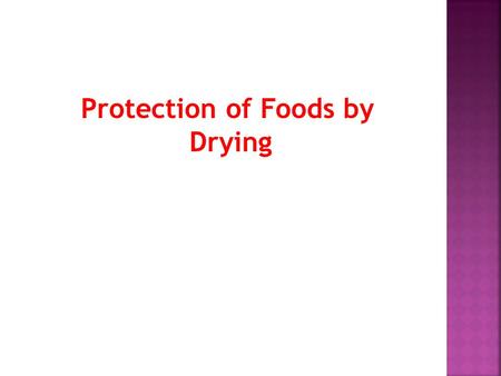 Protection of Foods by Drying.  Introduction:  The preservation of foods by drying is based on the fact that microorganisms and enzymes need water in.