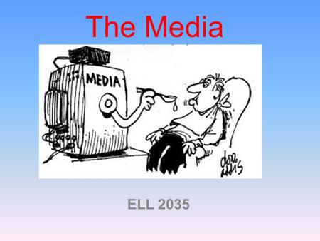 The Media ELL 2035. Warm Up 1.If you divide your average day, how much time do you spend on various media? 2.What negative impact has the media had? What.