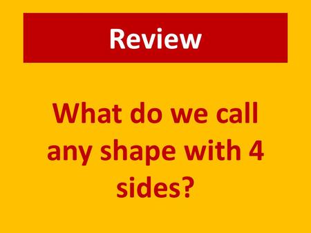 Review What do we call any shape with 4 sides?. A quadrilateral “quad” means 4 “lateral” means side.