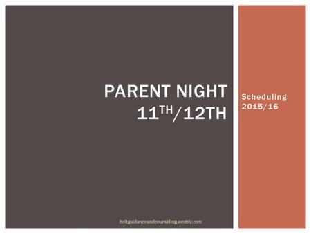 Scheduling 2015/16 PARENT NIGHT 11 TH /12TH holtguidanceandcounseling.weebly.com.