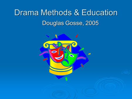 Drama Methods & Education Douglas Gosse, 2005. Drama in Education At the University of Winnipeg  The University of Winnipeg has an excellent Education.