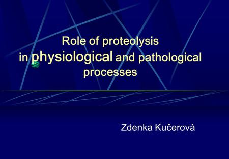 Role of proteolysis in physiological and pathological processes Zdenka Kučerová.