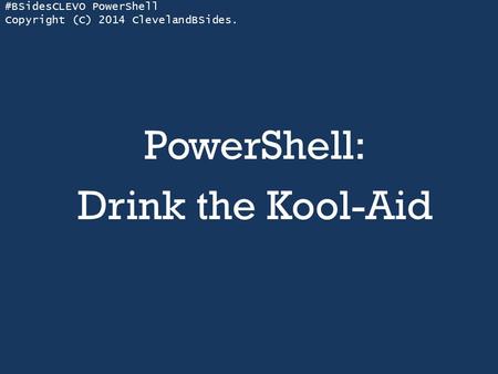 #BSidesCLEVO PowerShell Copyright (C) 2014 ClevelandBSides. PowerShell: Drink the Kool-Aid.
