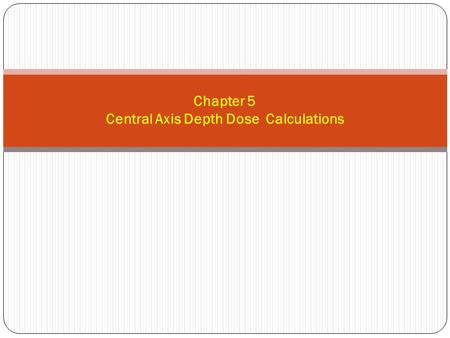Chapter 5 Central Axis Depth Dose Calculations