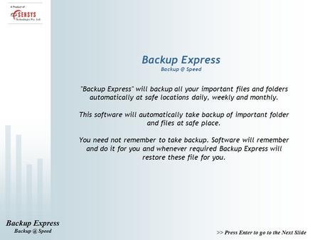 >> Press Enter to go to the Next Slide Backup Express Speed Backup Express Speed Backup Express will backup all your important files.