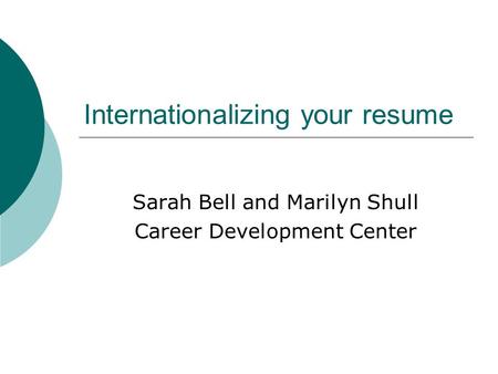 Internationalizing your resume Sarah Bell and Marilyn Shull Career Development Center.