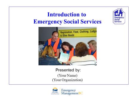 Introduction to Emergency Social Services Presented by: (Your Name) (Your Organization)