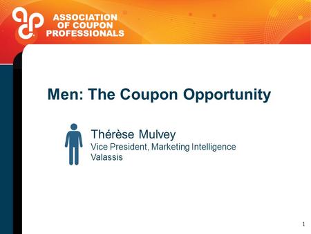 Men: The Coupon Opportunity Thérèse Mulvey Vice President, Marketing Intelligence Valassis 1.