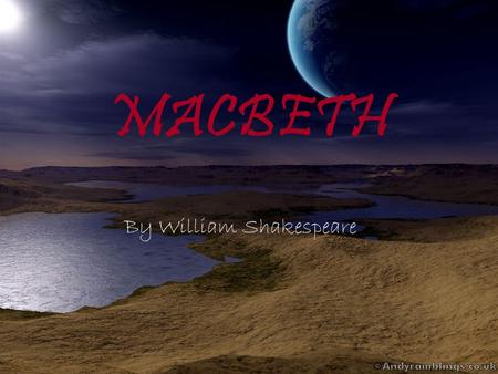 MACBETH By William Shakespeare. Shakespeare 101 The most influential writer in all of English literature, William Shakespeare was born in 1564 to a successful.