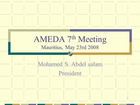 1 AMEDA 7 th Meeting Mauritius, May 23rd 2008 Mohamed S. Abdel salam President.