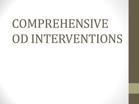 COMPREHENSIVE OD INTERVENTIONS. INTRODUCTION Comprehensive interventions are those in which the total organization is involved and depth of the cultural.