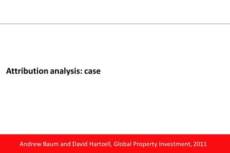 Andrew Baum and David Hartzell, Global Property Investment, 2011 Attribution analysis: case.