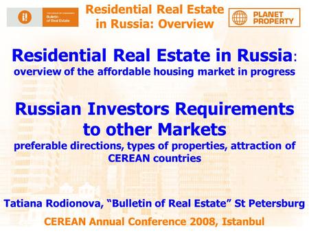 Residential Real Estate in Russia: Overview CEREAN Annual Conference 2008, Istanbul Residential Real Estate in Russia : overview of the affordable housing.