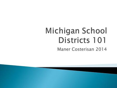 Maner Costerisan 2014.  There are 882 Public School Districts within the State of Michigan as of 2013. ◦ Intermediate School Districts – 56 ◦ Local Education.