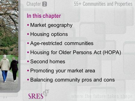 2 -1  Market geography  Housing options  Age-restricted communities  Housing for Older Persons Act (HOPA)  Second homes  Promoting your market area.