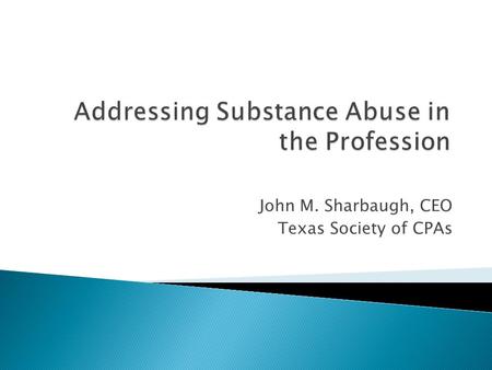 John M. Sharbaugh, CEO Texas Society of CPAs.  Texas legislature passed “Peer Assistance Programs” statute in 1989 (Chapter 467) to promote the creation.