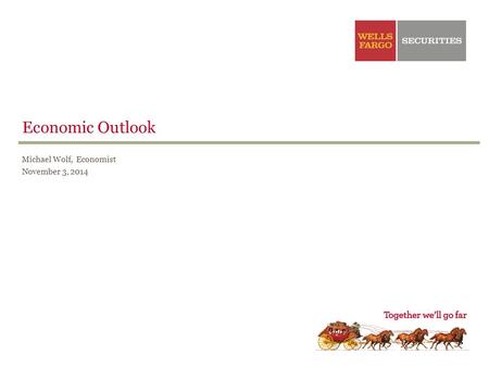 Economic Outlook Michael Wolf, Economist November 3, 2014.
