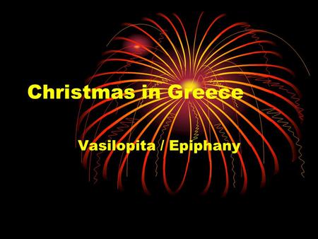 Christmas in Greece Vasilopita / Epiphany. Vasilopita Vasilopita (Greek: Βασιλόπιτα, Vasilópita, lit. '(St.) Basil-pie' or 'king pie', see below) is a.