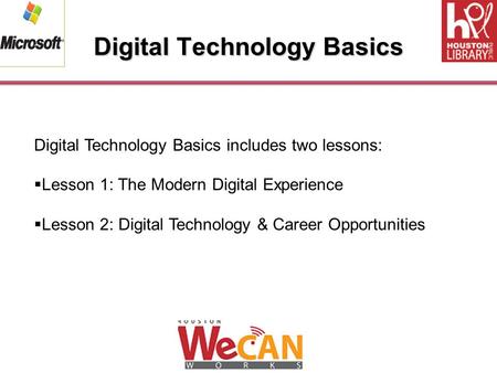 Digital Technology Basics Digital Technology Basics includes two lessons:  Lesson 1: The Modern Digital Experience  Lesson 2: Digital Technology & Career.