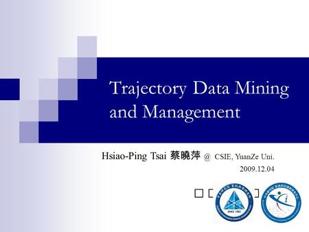 Trajectory Data Mining and Management Hsiao-Ping Tsai CSIE, YuanZe Uni. 2009.12.04.