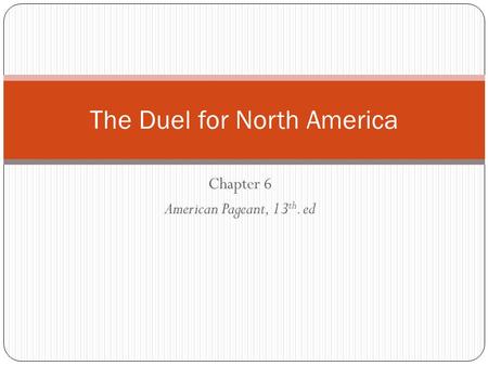 Chapter 6 American Pageant, 13 th. ed The Duel for North America.
