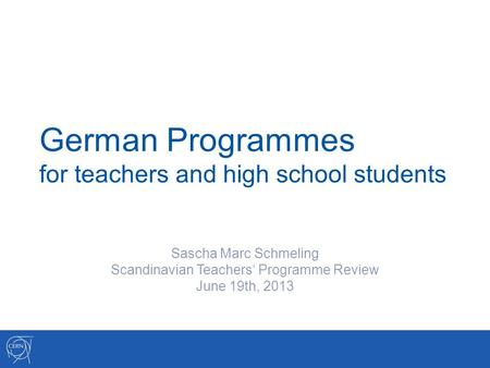 German Programmes for teachers and high school students Sascha Marc Schmeling Scandinavian Teachers‘ Programme Review June 19th, 2013.