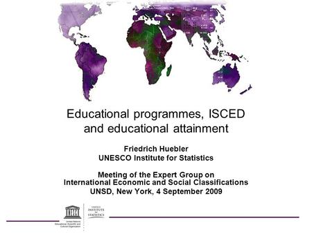 Educational programmes, ISCED and educational attainment Friedrich Huebler UNESCO Institute for Statistics Meeting of the Expert Group on International.