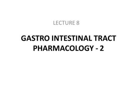 GASTRO INTESTINAL TRACT PHARMACOLOGY - 2 LECTURE 8.