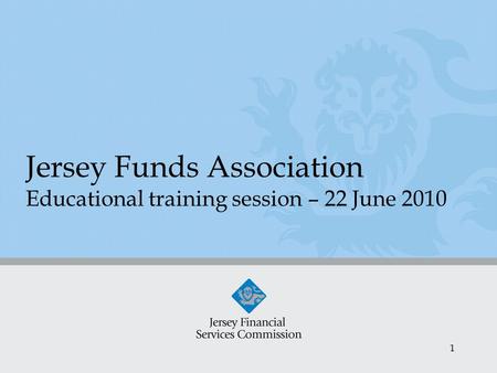 1 Jersey Funds Association Educational training session – 22 June 2010.
