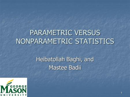 1 PARAMETRIC VERSUS NONPARAMETRIC STATISTICS Heibatollah Baghi, and Mastee Badii.
