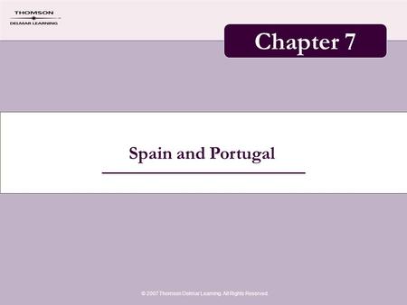Spain and Portugal © 2007 Thomson Delmar Learning. All Rights Reserved. Chapter 7.