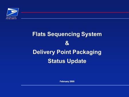 FSS / DPP PROGRAM OVERVIEW Flats Sequencing System & Delivery Point Packaging Status Update February 2005.
