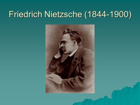 Friedrich Nietzsche (1844-1900). Early Life  Born October 15, 1844  1849 father dies  1864 goes to Bonn University to study theology and philology.