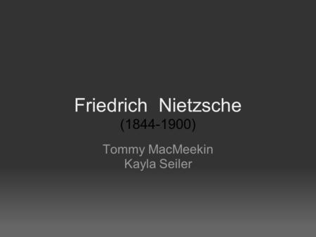 Friedrich Nietzsche (1844-1900) Tommy MacMeekin Kayla Seiler.