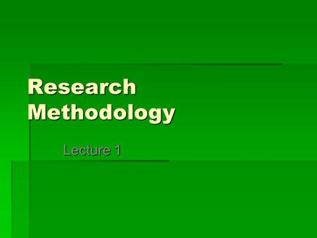 Research Methodology Lecture 1.