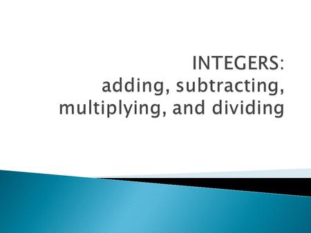 INTEGERS: adding, subtracting, multiplying, and dividing
