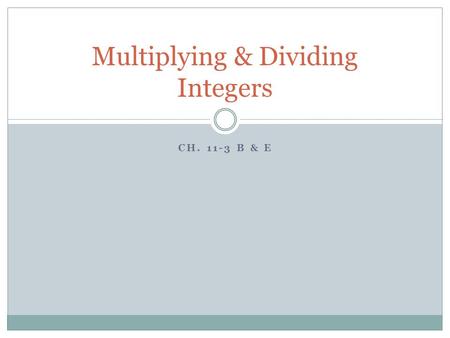 CH. 11-3 B & E Multiplying & Dividing Integers. Try These… 4 x 7 28 4 x (-7) -4 x 7 -4 x (-7) -28 28.