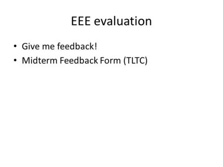 EEE evaluation Give me feedback! Midterm Feedback Form (TLTC)