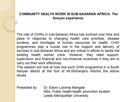 COMMUNITY HEALTH WORK IN SUB-SAHARAN AFRICA: The Kenyan experience The role of CHWs in sub-Saharan Africa has evolved over time and place in response to.
