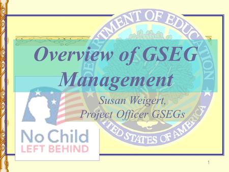 1 Susan Weigert, Project Officer GSEGs Overview of GSEG Management.