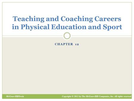 Copyright © 2012 by The McGraw-Hill Companies, Inc. All rights reserved.McGraw-Hill/Irwin CHAPTER 12 Teaching and Coaching Careers in Physical Education.