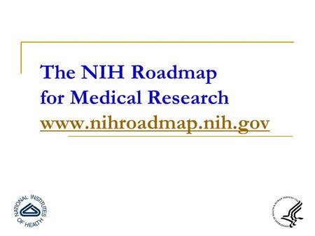 The NIH Roadmap for Medical Research www.nihroadmap.nih.gov www.nihroadmap.nih.gov.