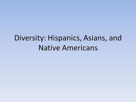 Diversity: Hispanics, Asians, and Native Americans.