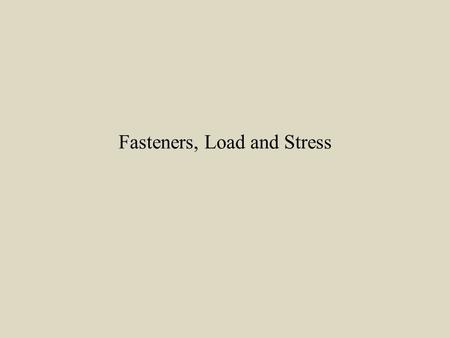 Fasteners, Load and Stress. Loads Load is an engineering term for the forces that are exerted on a structure. Loads are considered either static or dynamic: